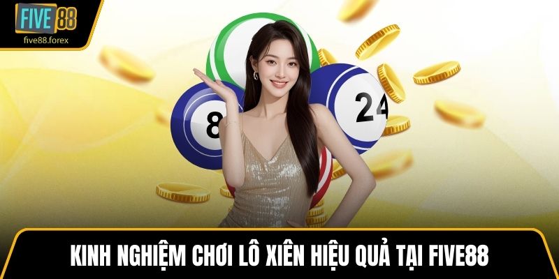 Kinh nghiệm chơi lô xiên hiệu quả tại Five88