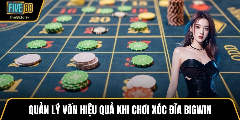 Quản lý vốn hiệu quả khi chơi Xóc Đĩa Bigwin