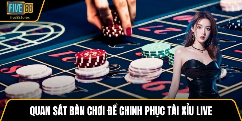 Quan sát bàn chơi để chinh phục tài xỉu live